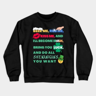 Beer Me, Rub Me, Kiss Me, and I'll Become Irish, Bring You luck and Do All Shenanigans You Want St. Patrick's Day Funny Crewneck Sweatshirt